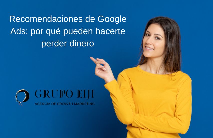 ecomendaciones de Google Ads por qué pueden hacerte perder dinero