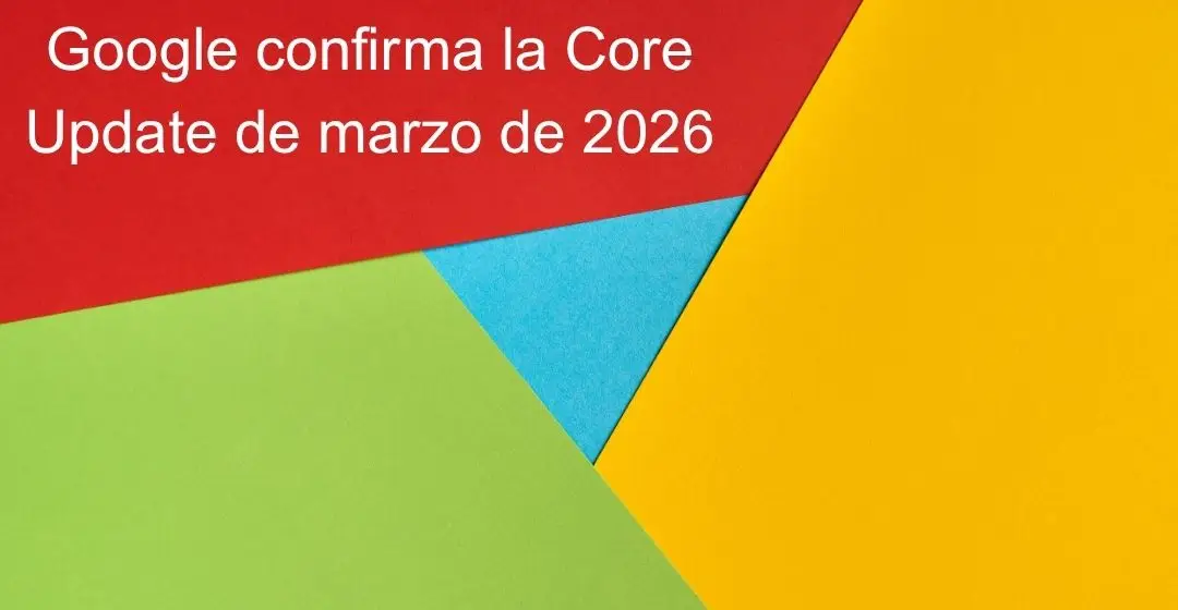 Google confirma la Core Update de marzo de 2026